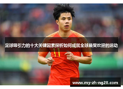 足球吸引力的十大关键因素探析如何成就全球最受欢迎的运动