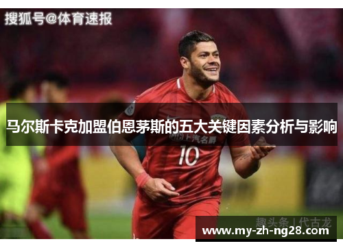 马尔斯卡克加盟伯恩茅斯的五大关键因素分析与影响 马尔斯卡克加盟伯恩茅斯的五大关键因素分析与影响