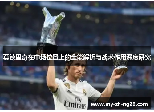 莫德里奇在中场位置上的全能解析与战术作用深度研究
