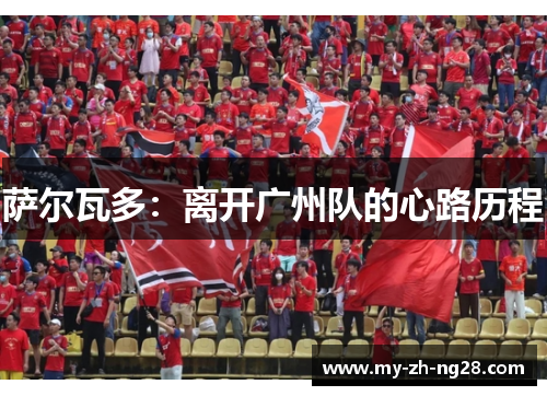 萨尔瓦多:离开广州队的心路历程 萨尔瓦多:离开广州队的心路历程