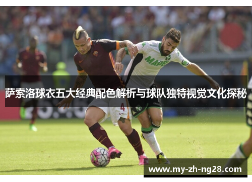 萨索洛球衣五大经典配色解析与球队独特视觉文化探秘 萨索洛球衣五大经典配色解析与球队独特视觉文化探秘