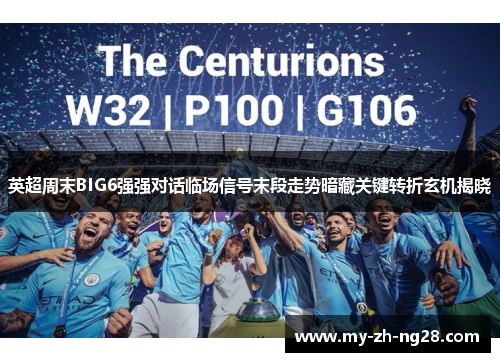 英超周末BIG6强强对话临场信号末段走势暗藏关键转折玄机揭晓 英超周末BIG6强强对话临场信号末段走势暗藏关键转折玄机揭晓