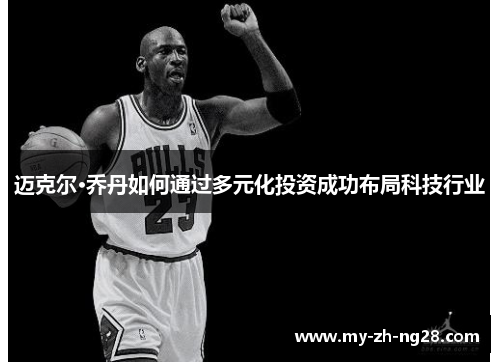 迈克尔·乔丹如何通过多元化投资成功布局科技行业